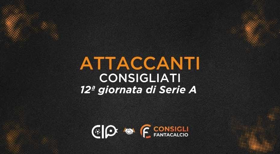 Fantacalcio, gli attaccanti consigliati nella 12ª giornata di serie A