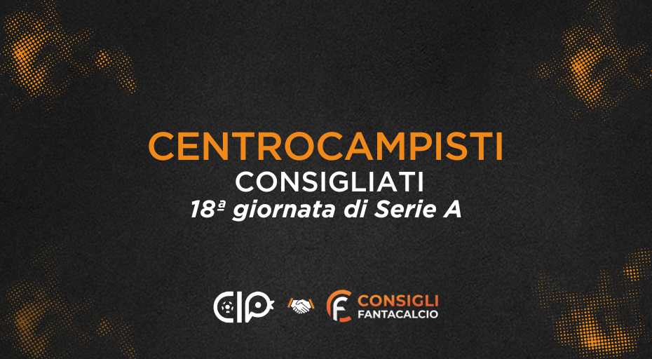 Fantacalcio, i centrocampisti consigliati per la 18ª giornata